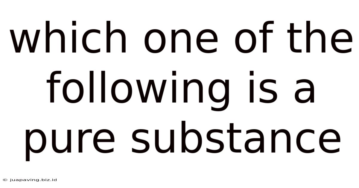 Which One Of The Following Is A Pure Substance