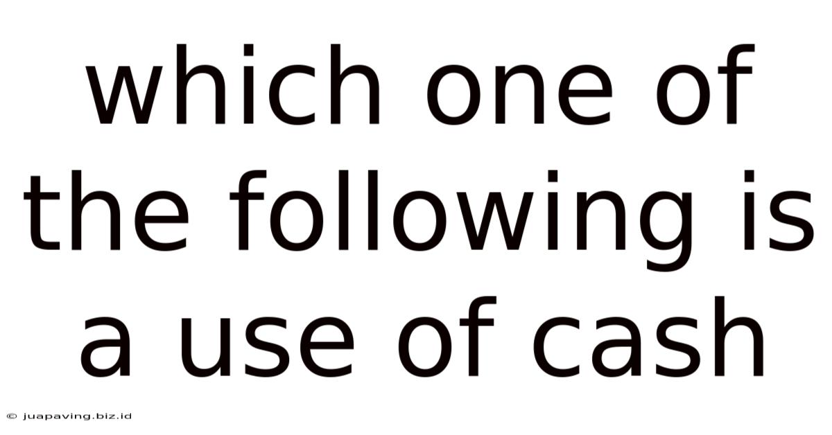 Which One Of The Following Is A Use Of Cash