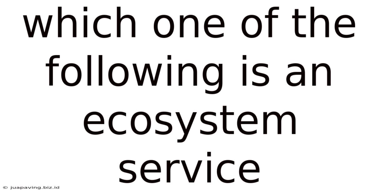 Which One Of The Following Is An Ecosystem Service