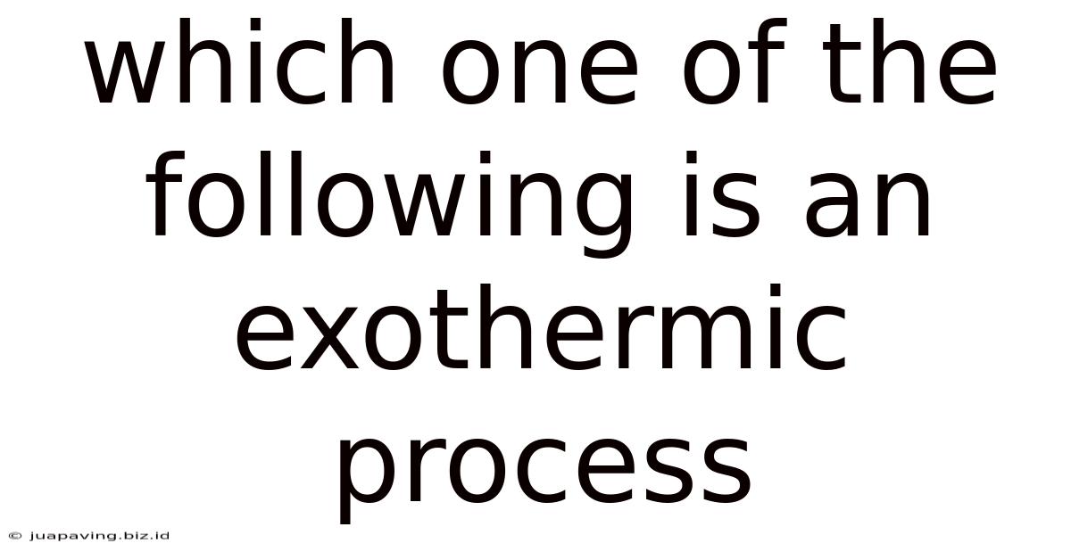 Which One Of The Following Is An Exothermic Process