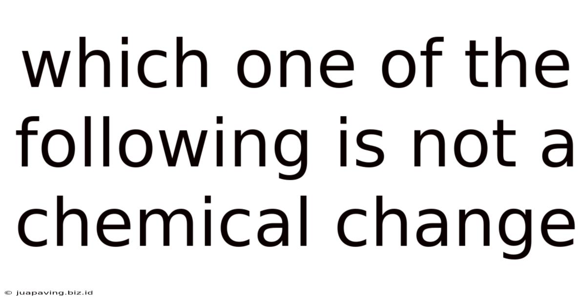Which One Of The Following Is Not A Chemical Change