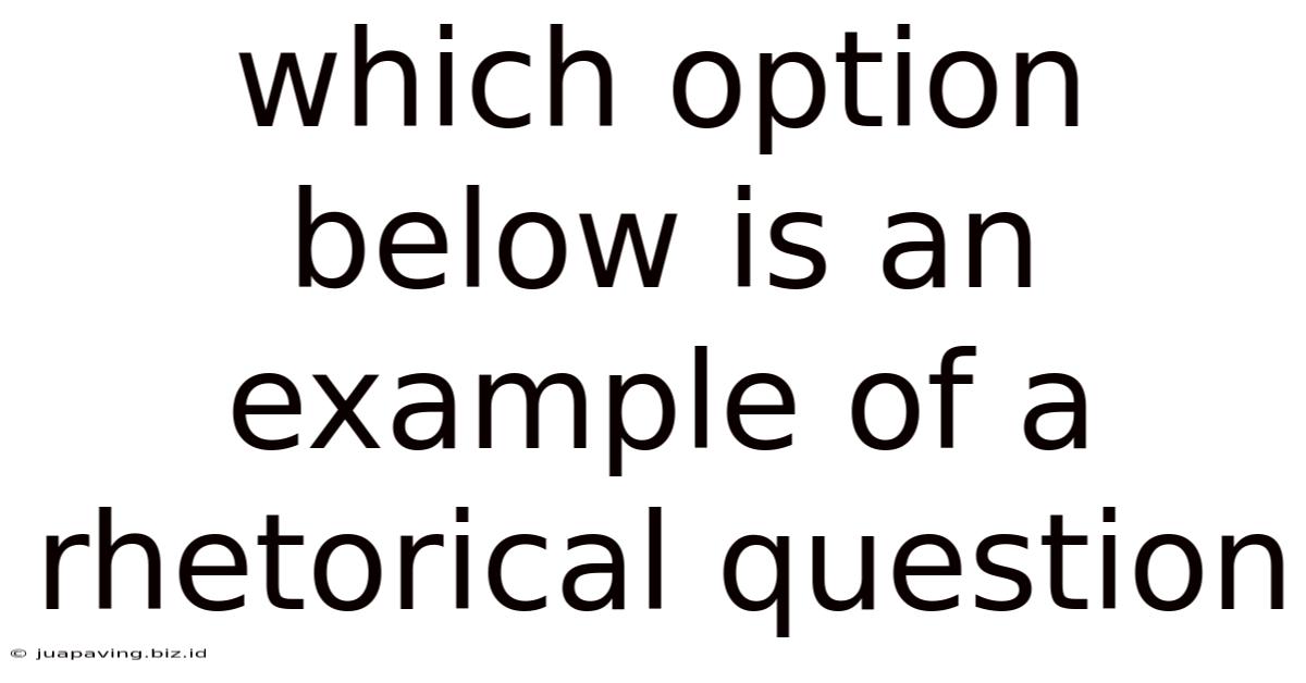Which Option Below Is An Example Of A Rhetorical Question