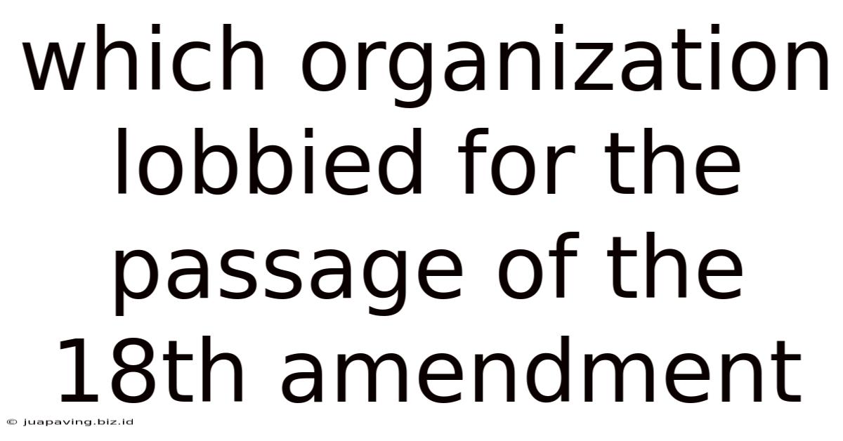 Which Organization Lobbied For The Passage Of The 18th Amendment