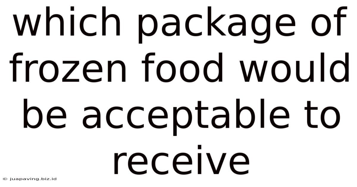Which Package Of Frozen Food Would Be Acceptable To Receive