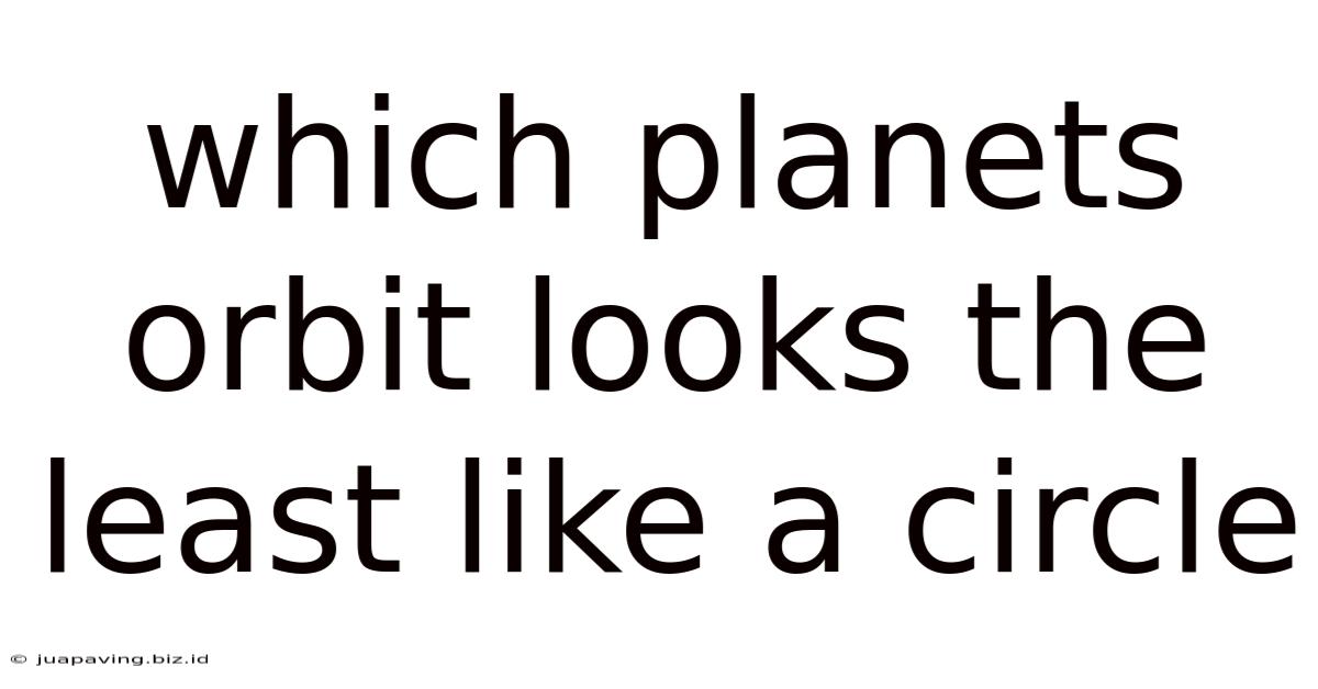 Which Planets Orbit Looks The Least Like A Circle