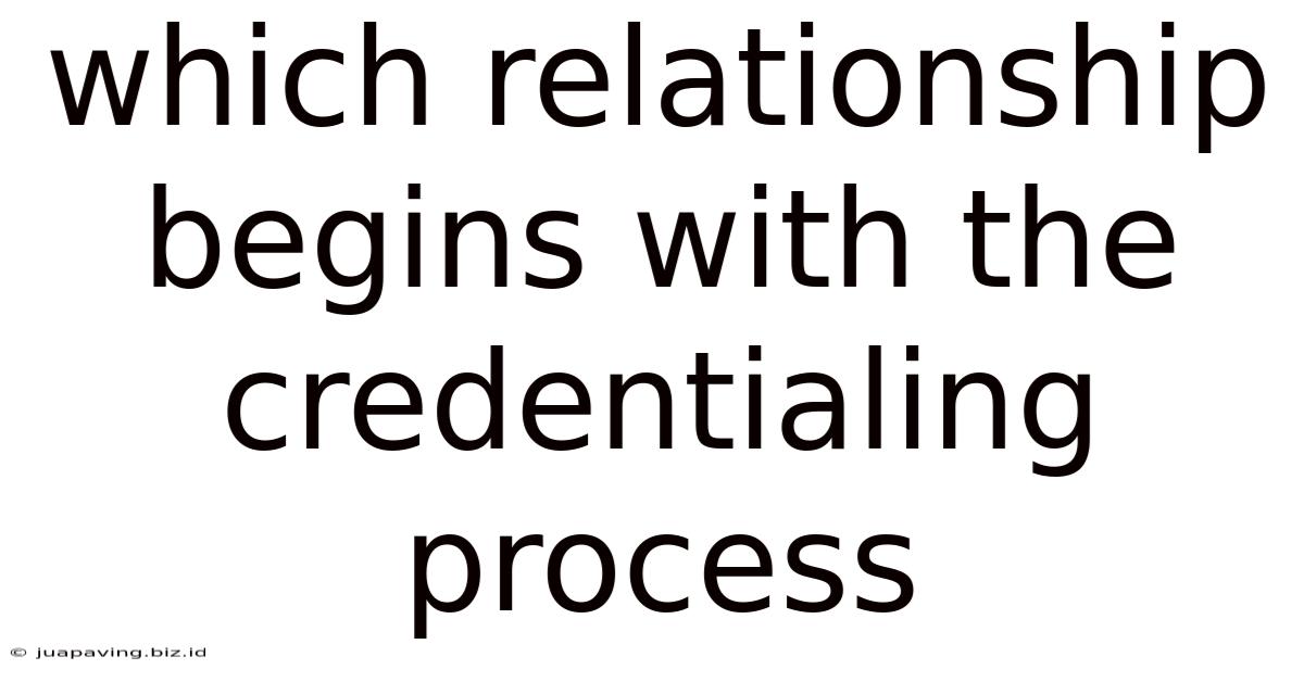 Which Relationship Begins With The Credentialing Process