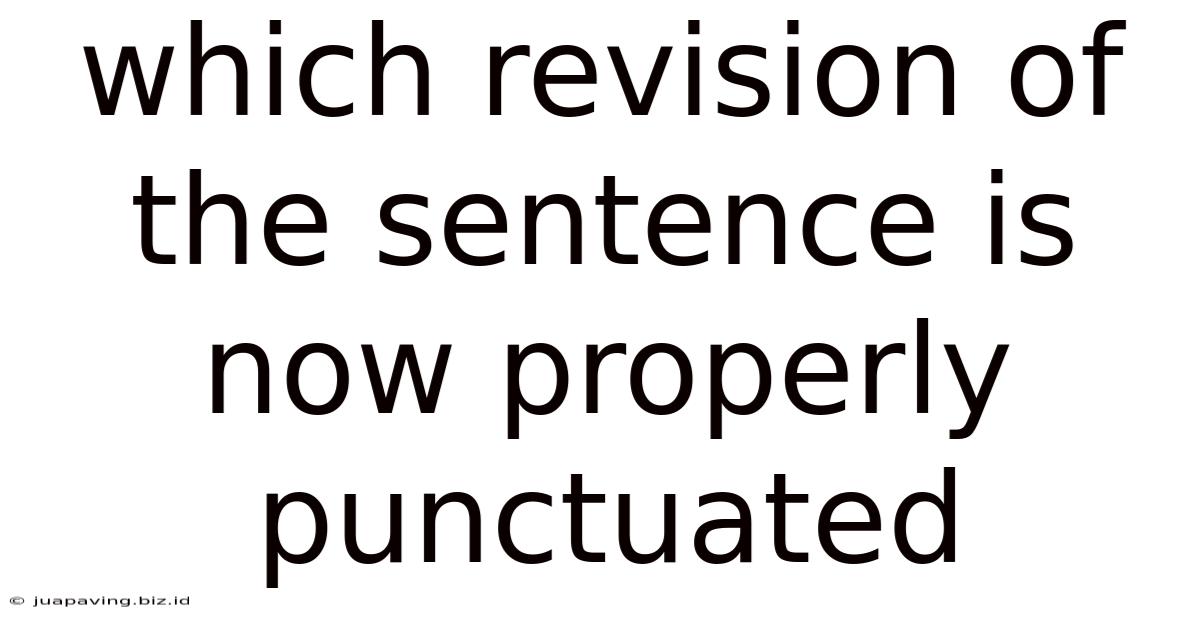 Which Revision Of The Sentence Is Now Properly Punctuated