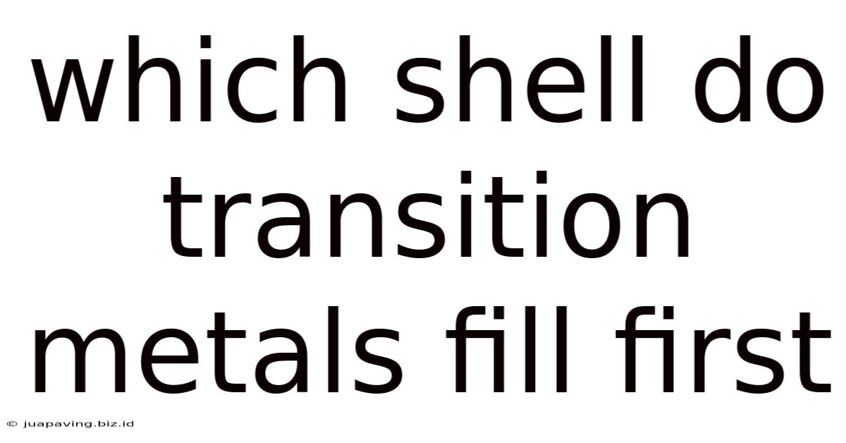 Which Shell Do Transition Metals Fill First
