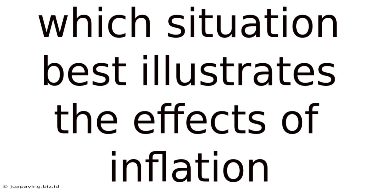 Which Situation Best Illustrates The Effects Of Inflation