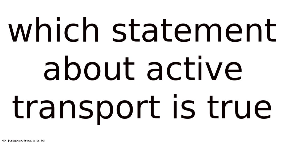 Which Statement About Active Transport Is True