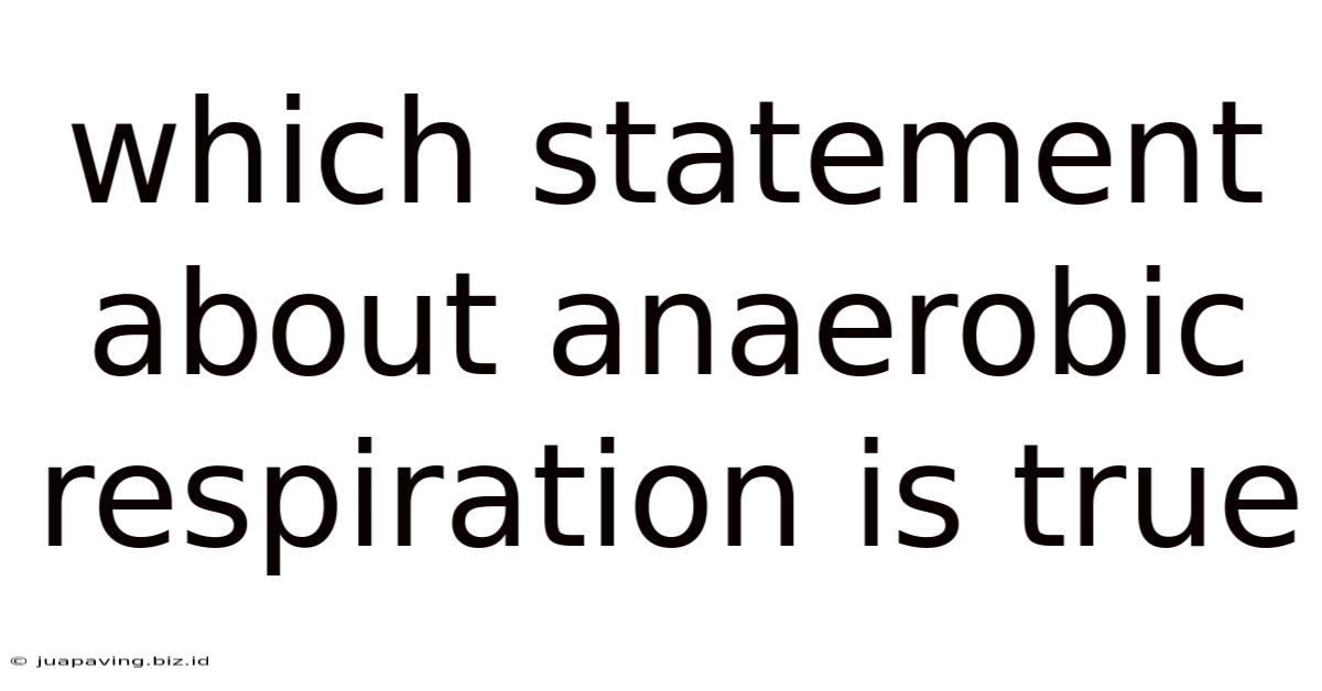 Which Statement About Anaerobic Respiration Is True
