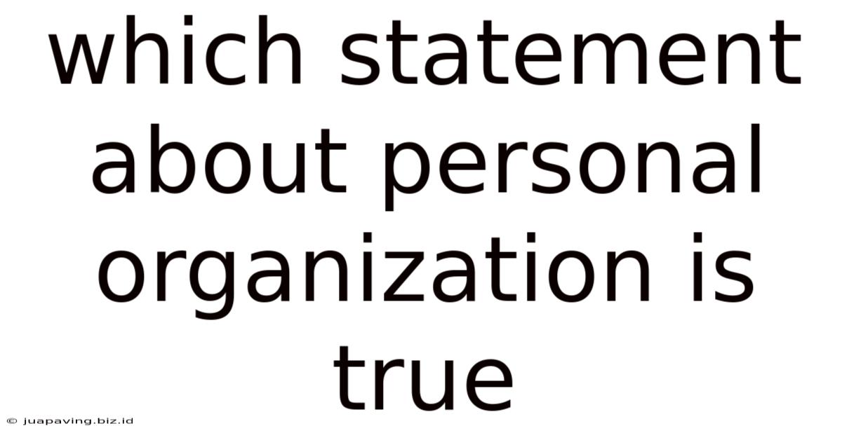 Which Statement About Personal Organization Is True