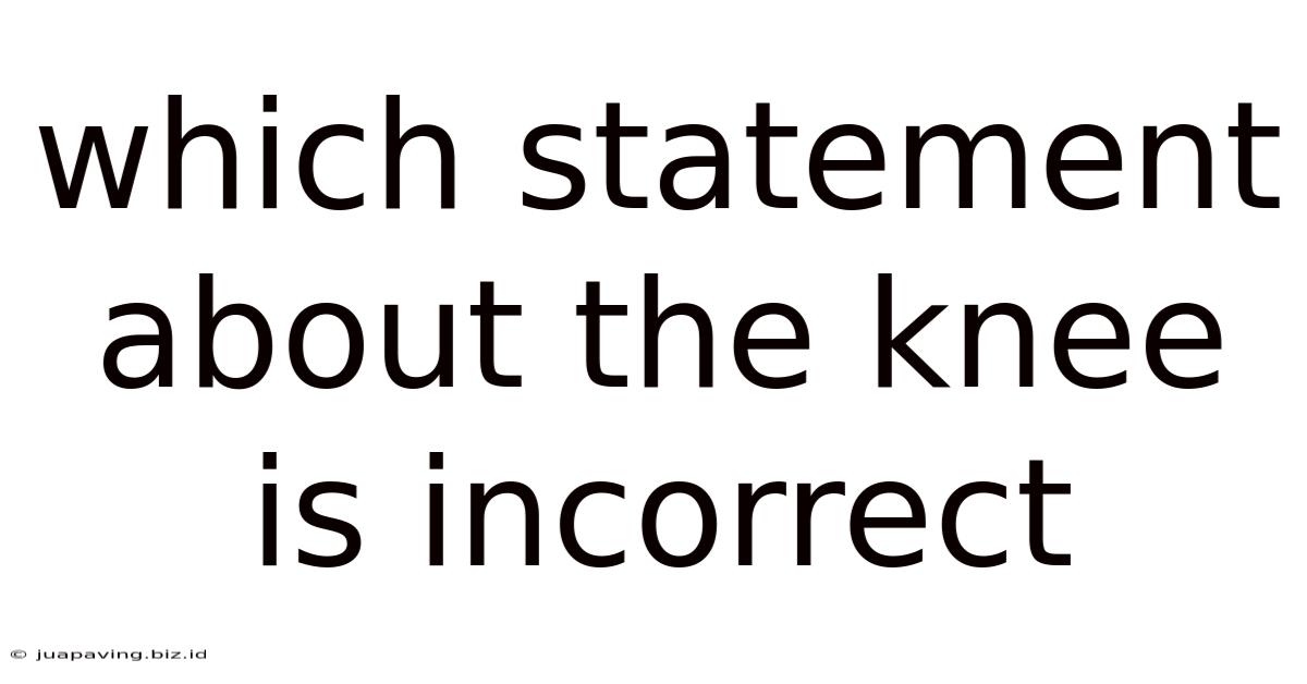 Which Statement About The Knee Is Incorrect