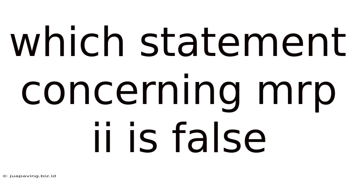 Which Statement Concerning Mrp Ii Is False