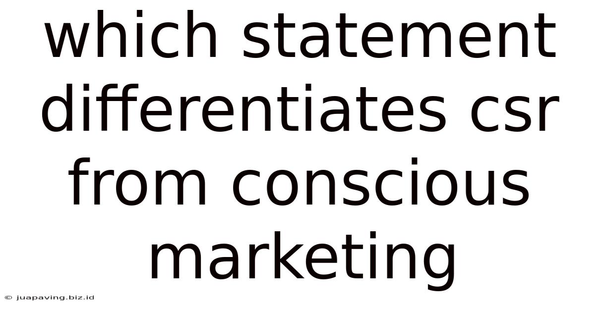 Which Statement Differentiates Csr From Conscious Marketing