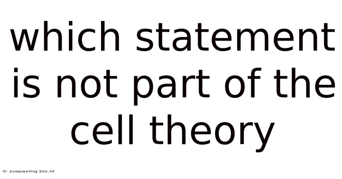 Which Statement Is Not Part Of The Cell Theory