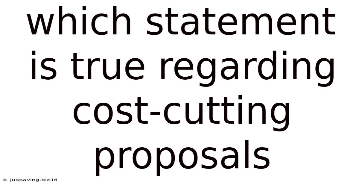 Which Statement Is True Regarding Cost-cutting Proposals