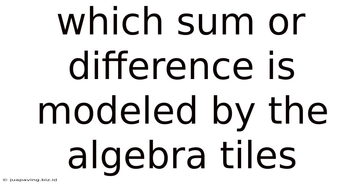 Which Sum Or Difference Is Modeled By The Algebra Tiles