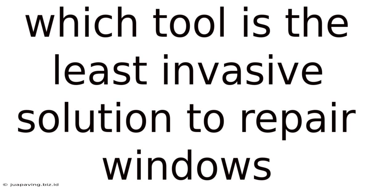 Which Tool Is The Least Invasive Solution To Repair Windows