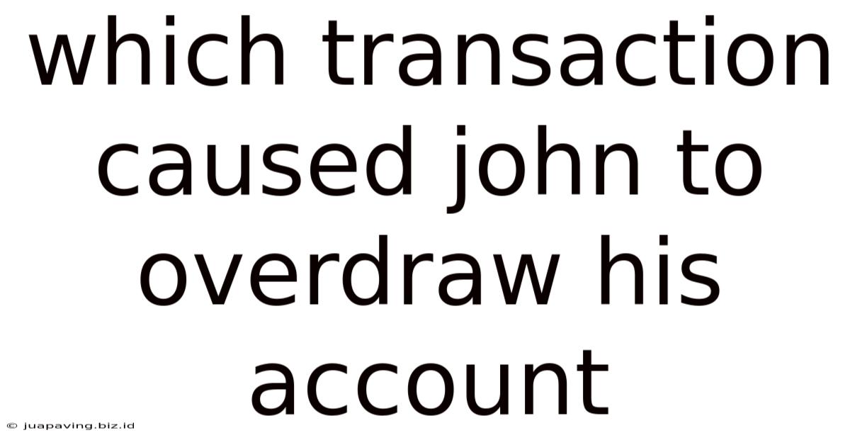 Which Transaction Caused John To Overdraw His Account