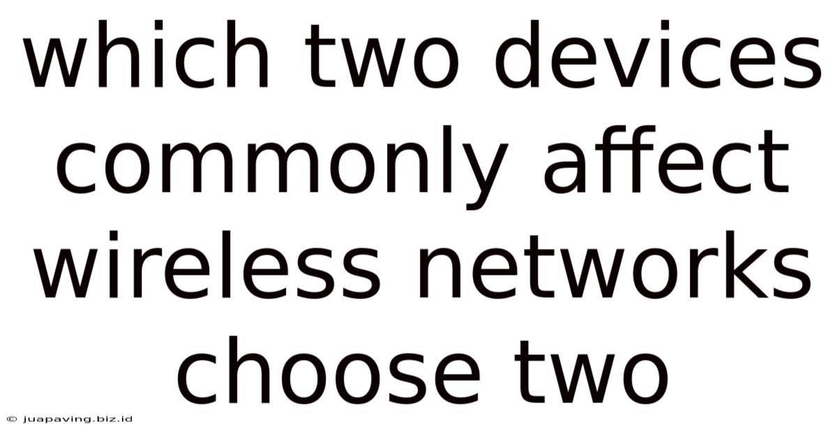 Which Two Devices Commonly Affect Wireless Networks Choose Two