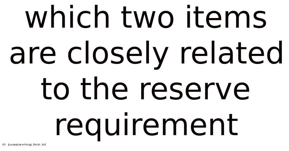 Which Two Items Are Closely Related To The Reserve Requirement