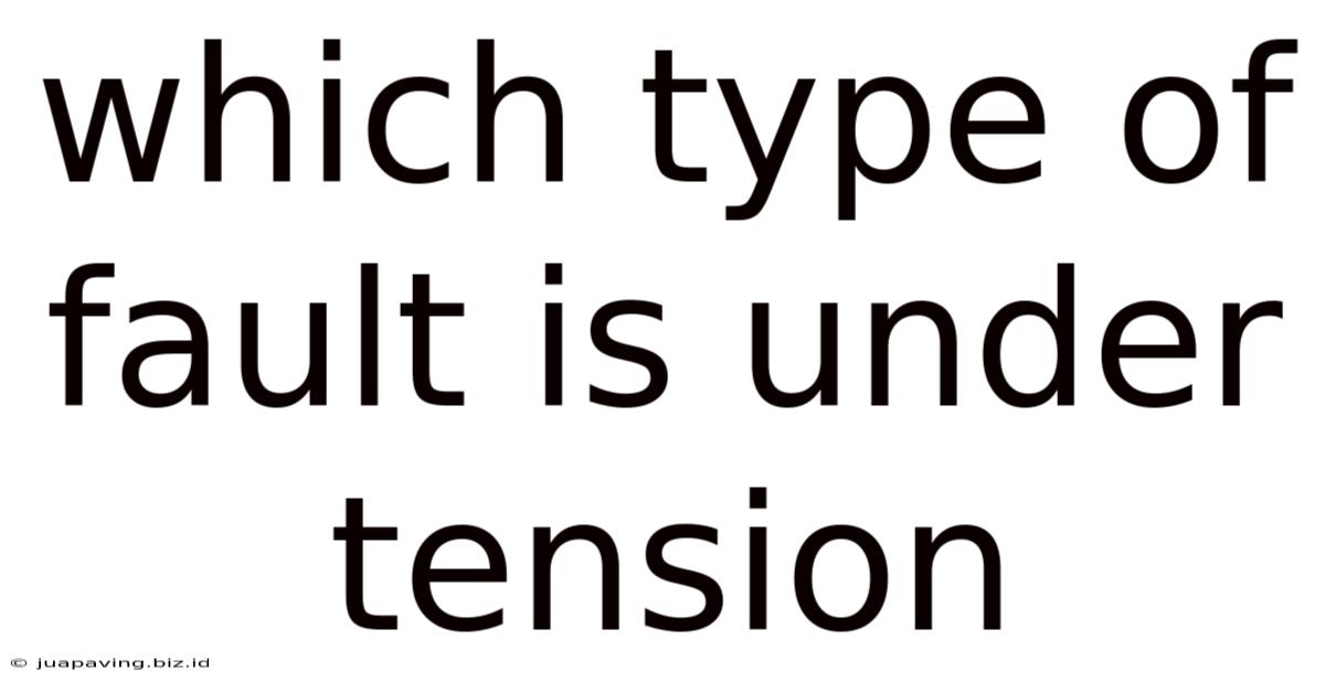 Which Type Of Fault Is Under Tension