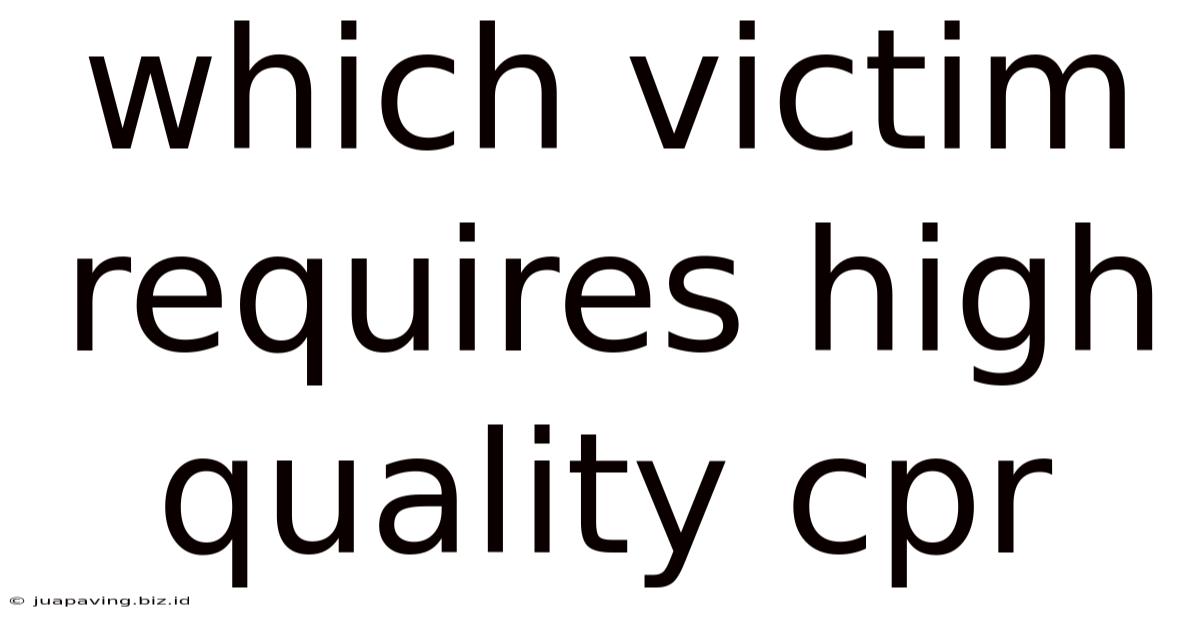 Which Victim Requires High Quality Cpr