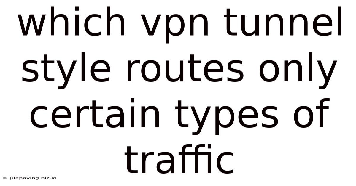 Which Vpn Tunnel Style Routes Only Certain Types Of Traffic