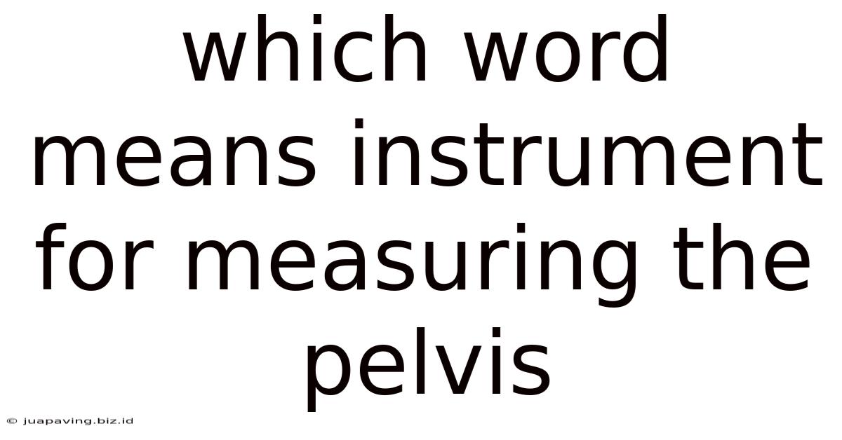 Which Word Means Instrument For Measuring The Pelvis