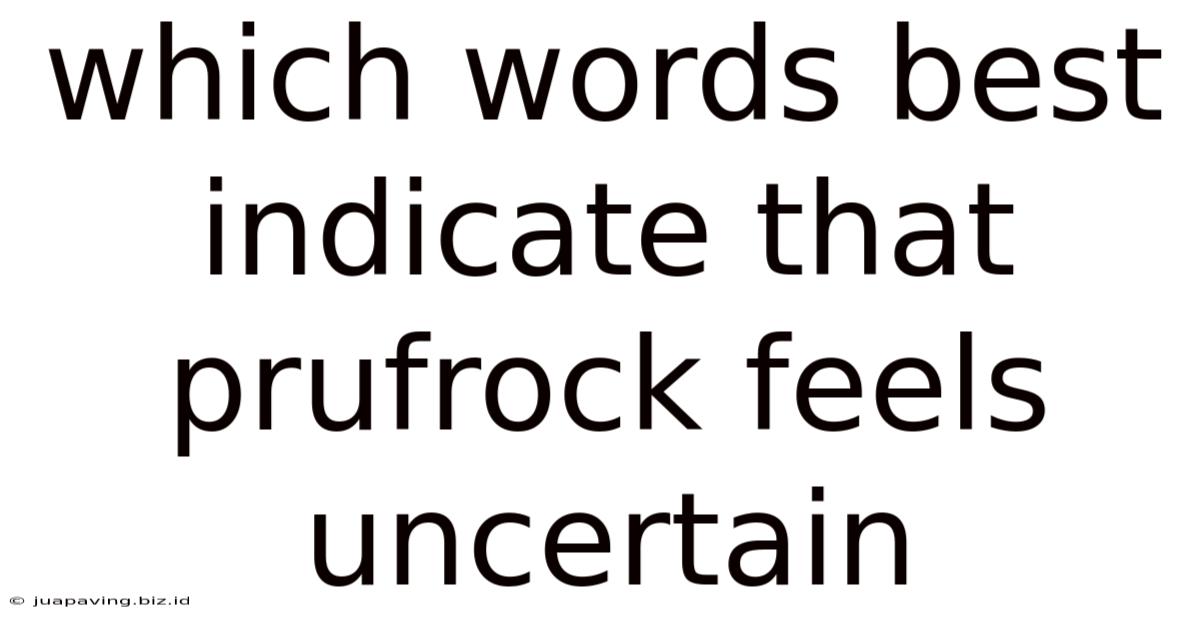 Which Words Best Indicate That Prufrock Feels Uncertain
