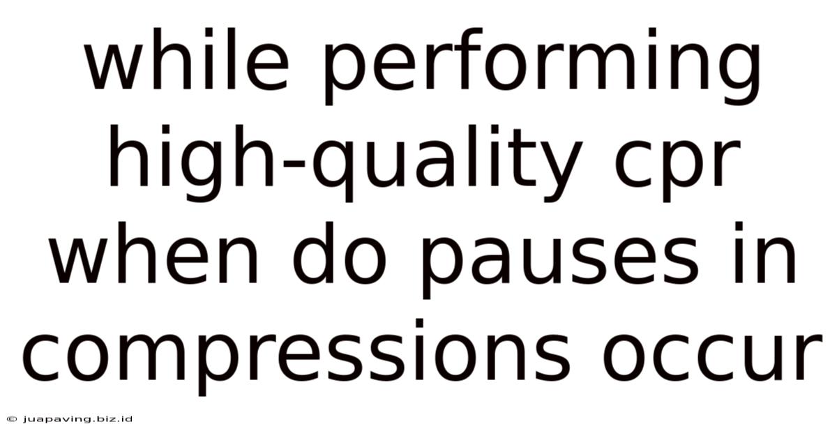 While Performing High-quality Cpr When Do Pauses In Compressions Occur