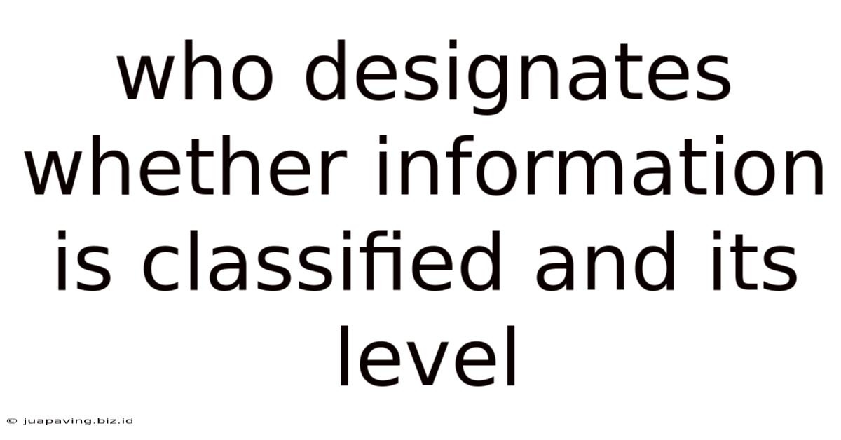 Who Designates Whether Information Is Classified And Its Level