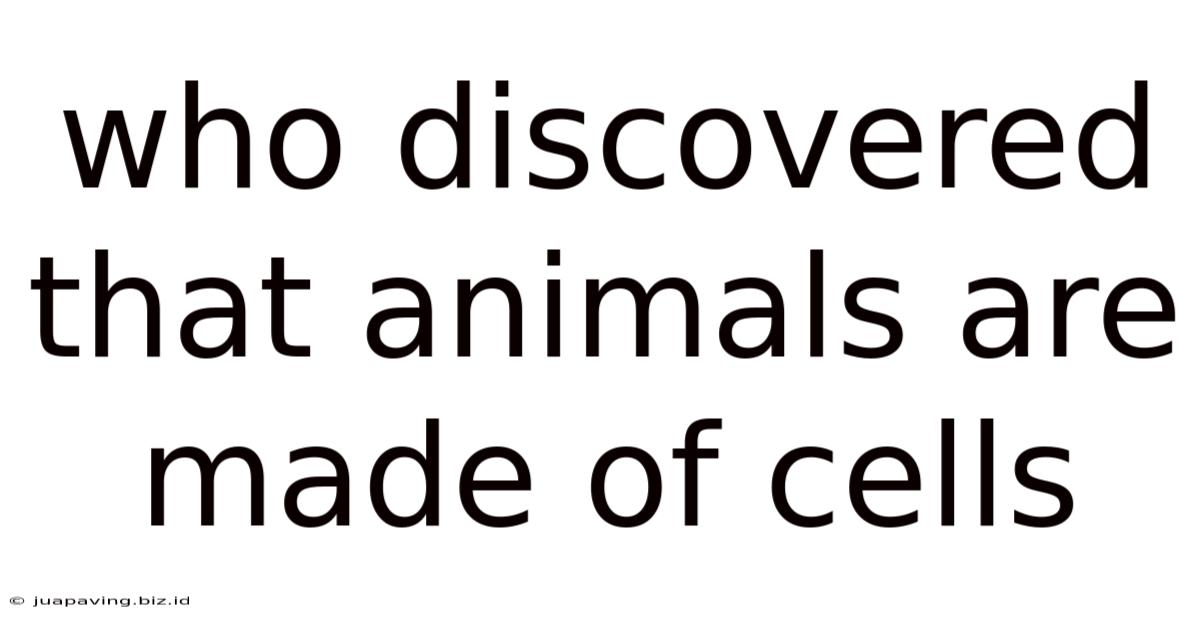 Who Discovered That Animals Are Made Of Cells