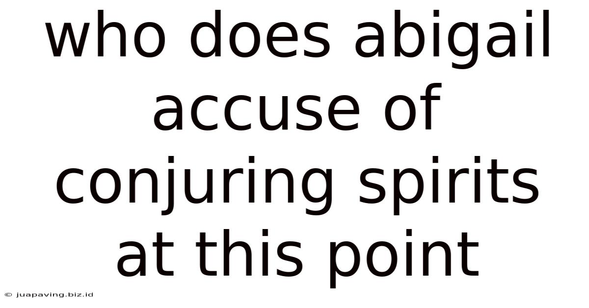 Who Does Abigail Accuse Of Conjuring Spirits At This Point