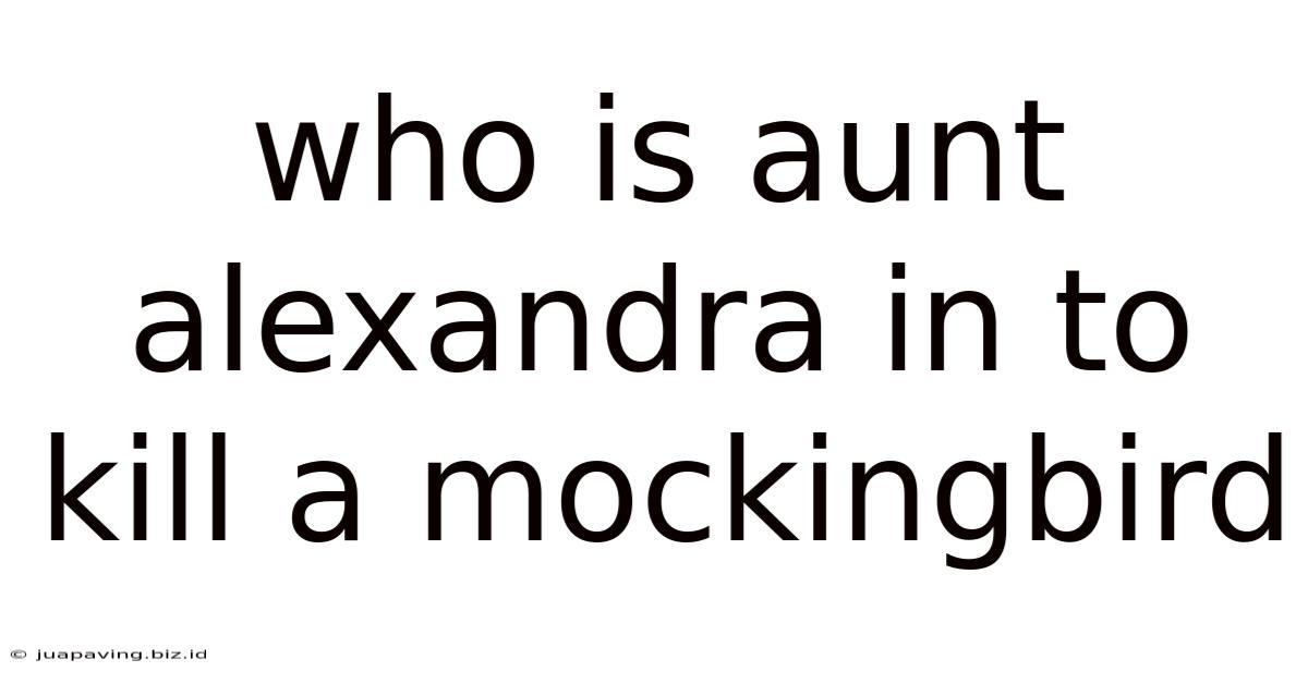Who Is Aunt Alexandra In To Kill A Mockingbird