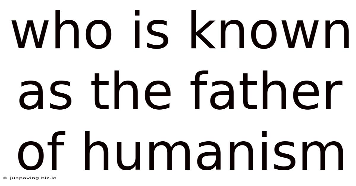 Who Is Known As The Father Of Humanism