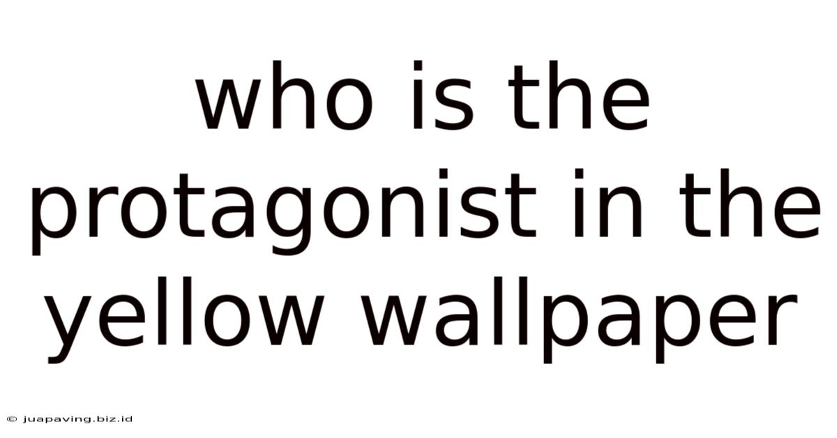 Who Is The Protagonist In The Yellow Wallpaper