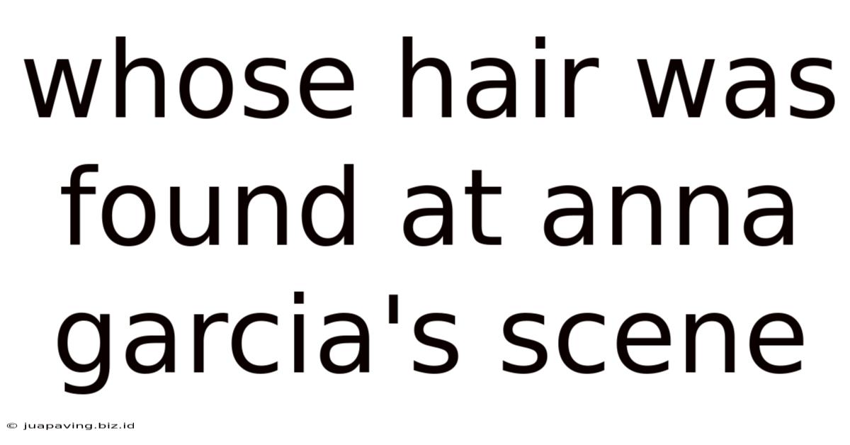 Whose Hair Was Found At Anna Garcia's Scene