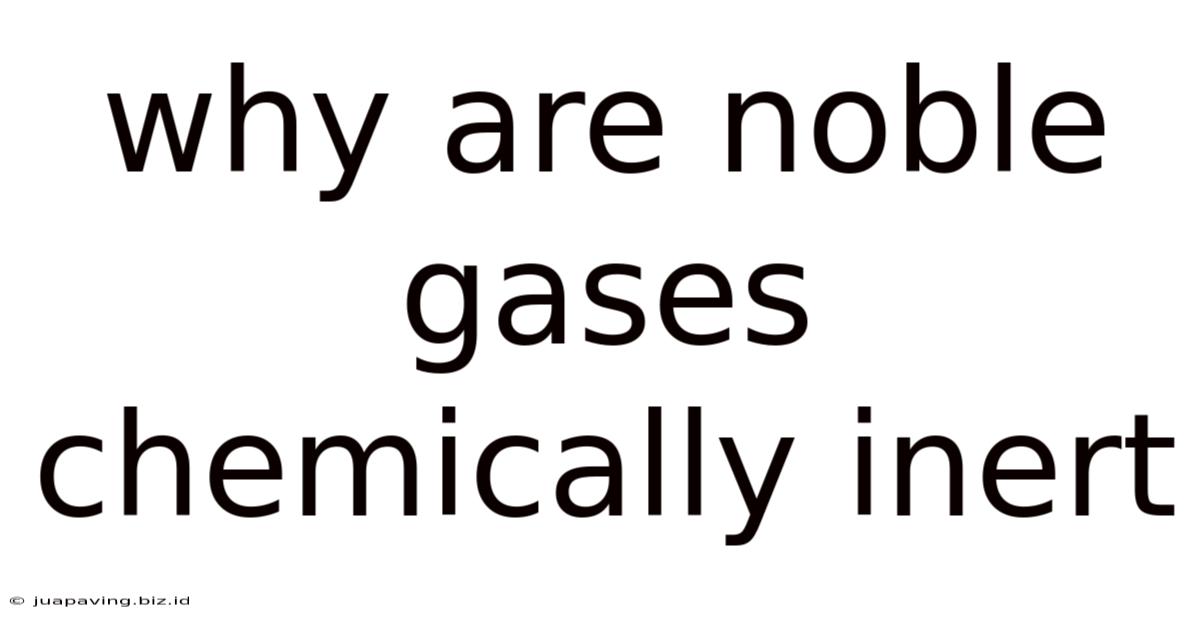 Why Are Noble Gases Chemically Inert