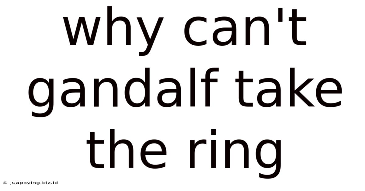 Why Can't Gandalf Take The Ring