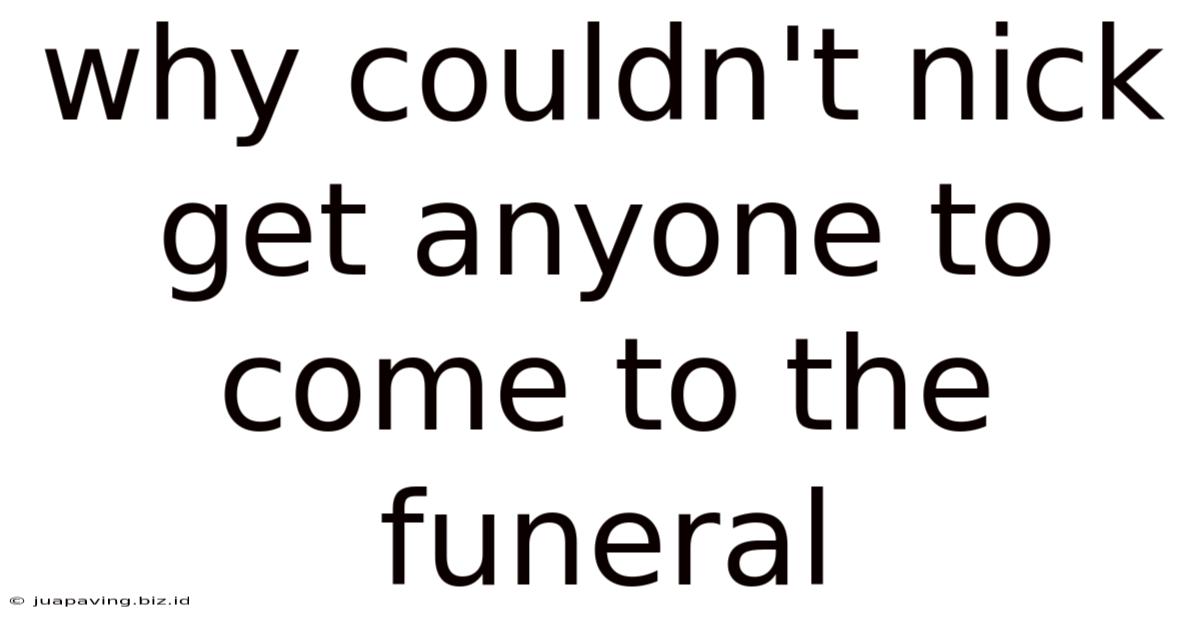 Why Couldn't Nick Get Anyone To Come To The Funeral