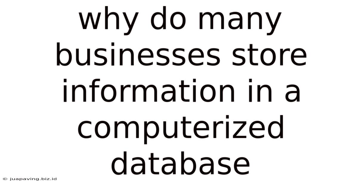 Why Do Many Businesses Store Information In A Computerized Database