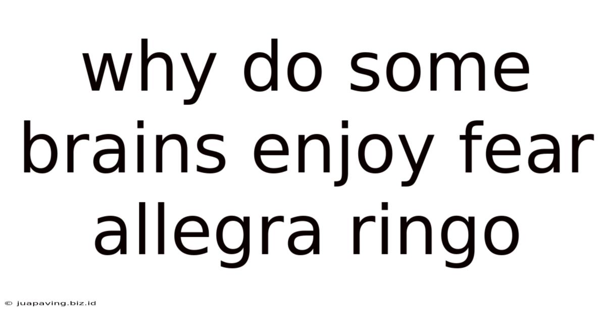 Why Do Some Brains Enjoy Fear Allegra Ringo