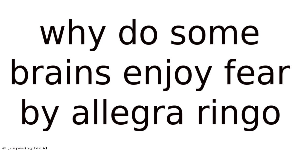 Why Do Some Brains Enjoy Fear By Allegra Ringo