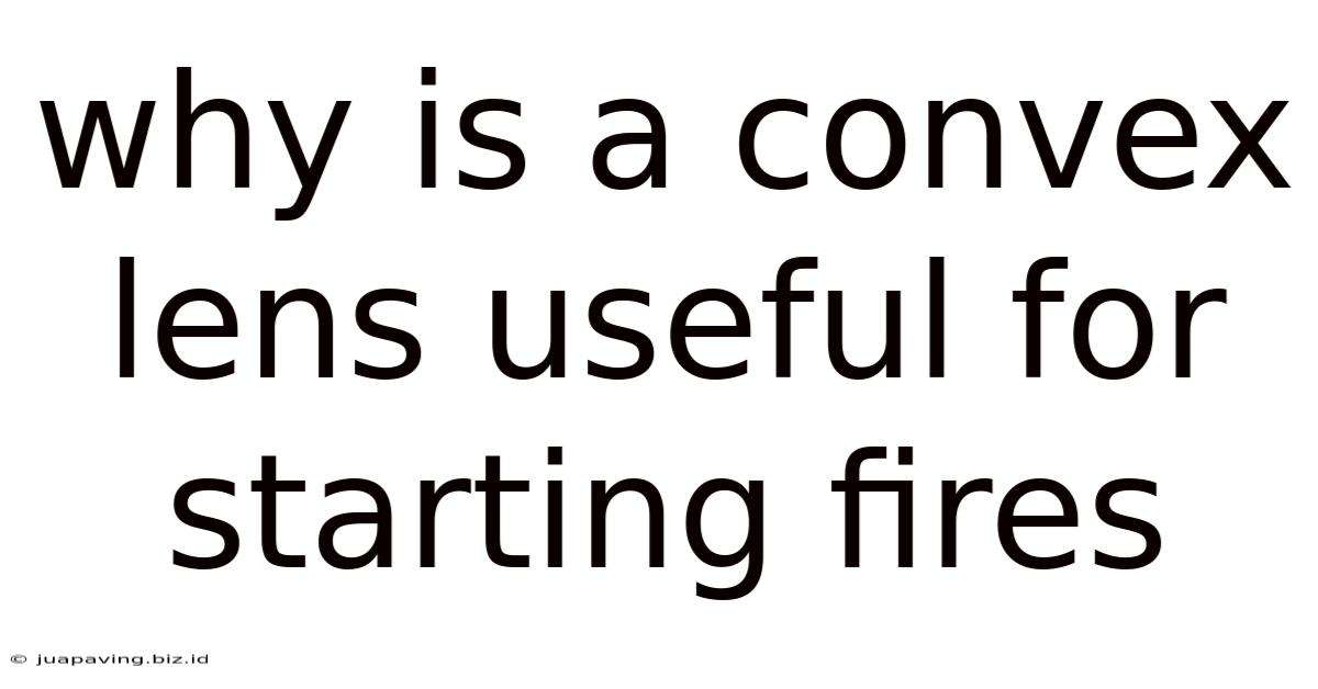 Why Is A Convex Lens Useful For Starting Fires