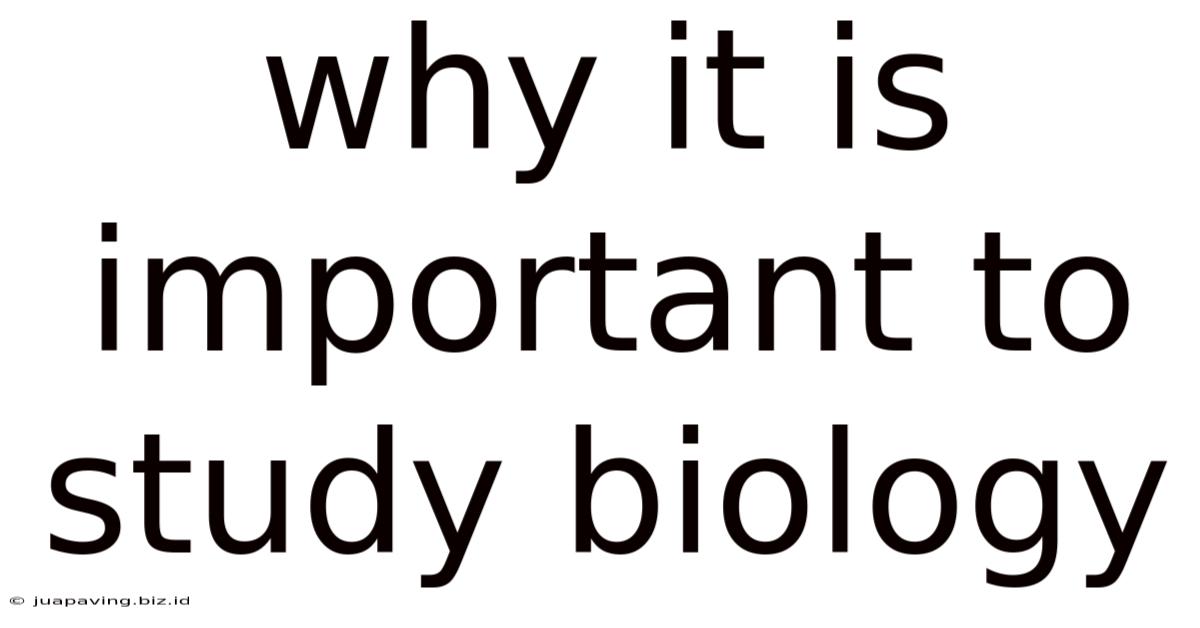 Why It Is Important To Study Biology