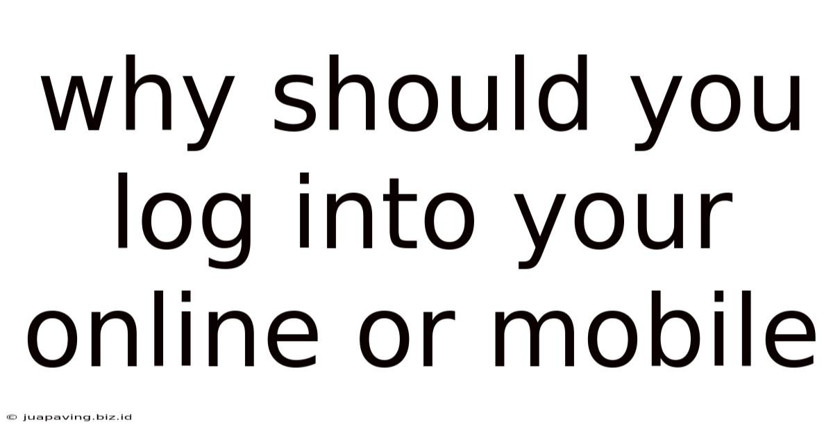 Why Should You Log Into Your Online Or Mobile