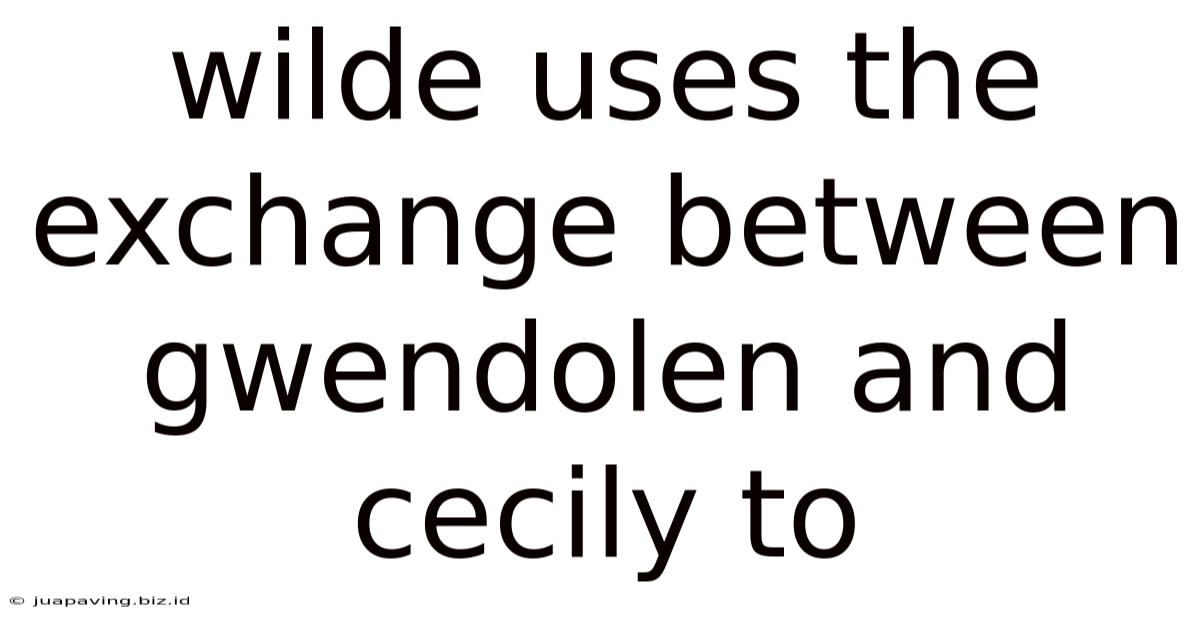 Wilde Uses The Exchange Between Gwendolen And Cecily To