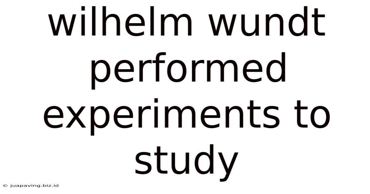 Wilhelm Wundt Performed Experiments To Study